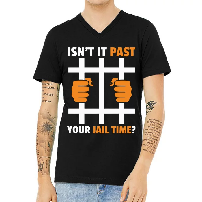 IsnT It Past Your Jail Time Funny V-Neck T-Shirt