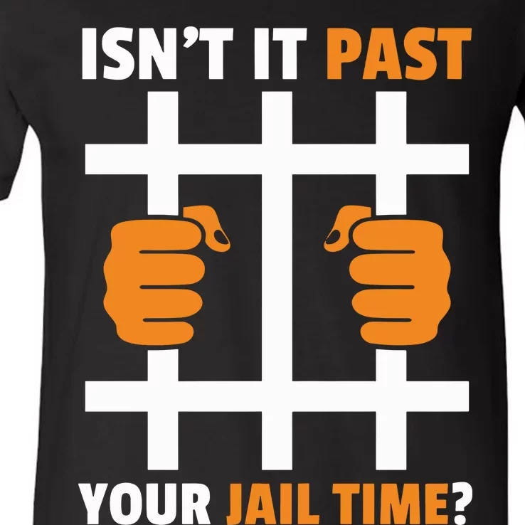 IsnT It Past Your Jail Time Funny V-Neck T-Shirt