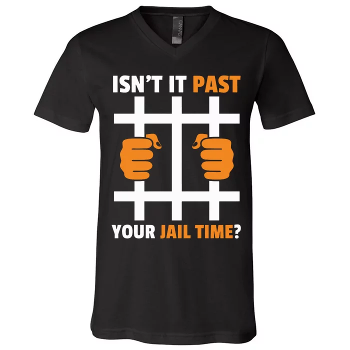 IsnT It Past Your Jail Time Funny V-Neck T-Shirt