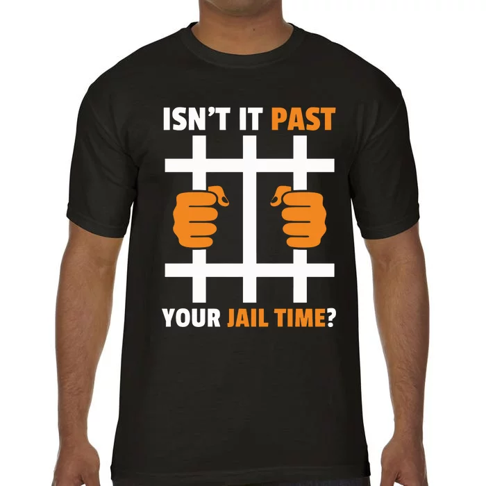 IsnT It Past Your Jail Time Funny Comfort Colors T-Shirt