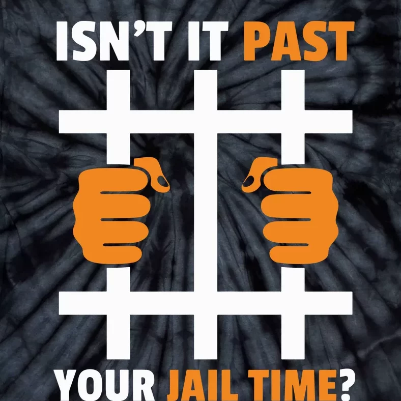 IsnT It Past Your Jail Time Funny Tie-Dye T-Shirt