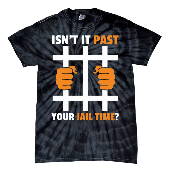 IsnT It Past Your Jail Time Funny Tie-Dye T-Shirt