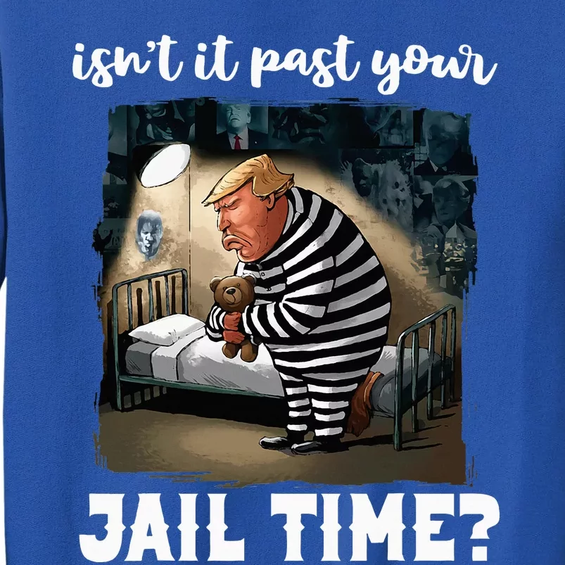 IsnT It Past Your Jail Time Funny Comedy Antitrump Quote Tall Sweatshirt