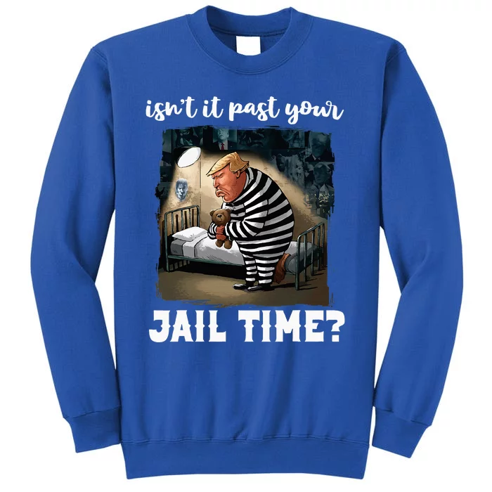 IsnT It Past Your Jail Time Funny Comedy Antitrump Quote Tall Sweatshirt