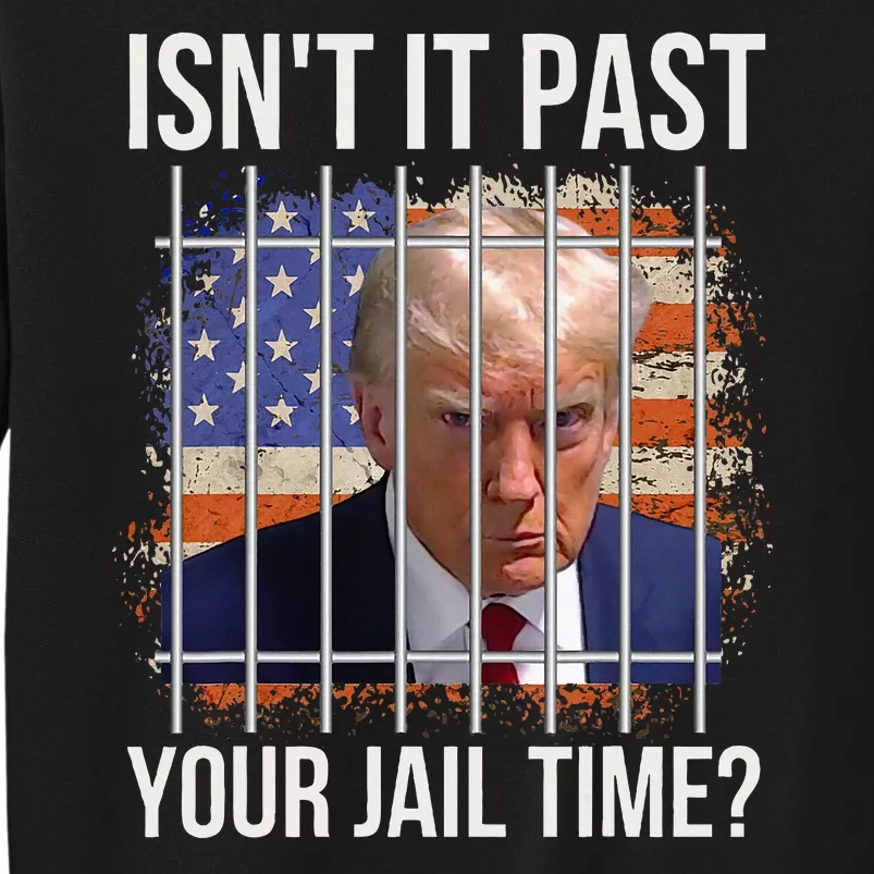 IsnT It Past Your Jail Time Tall Sweatshirt