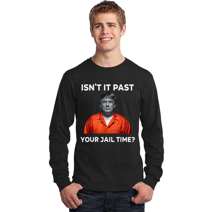 IsnT It Past Your Jail Time Funny Tall Long Sleeve T-Shirt