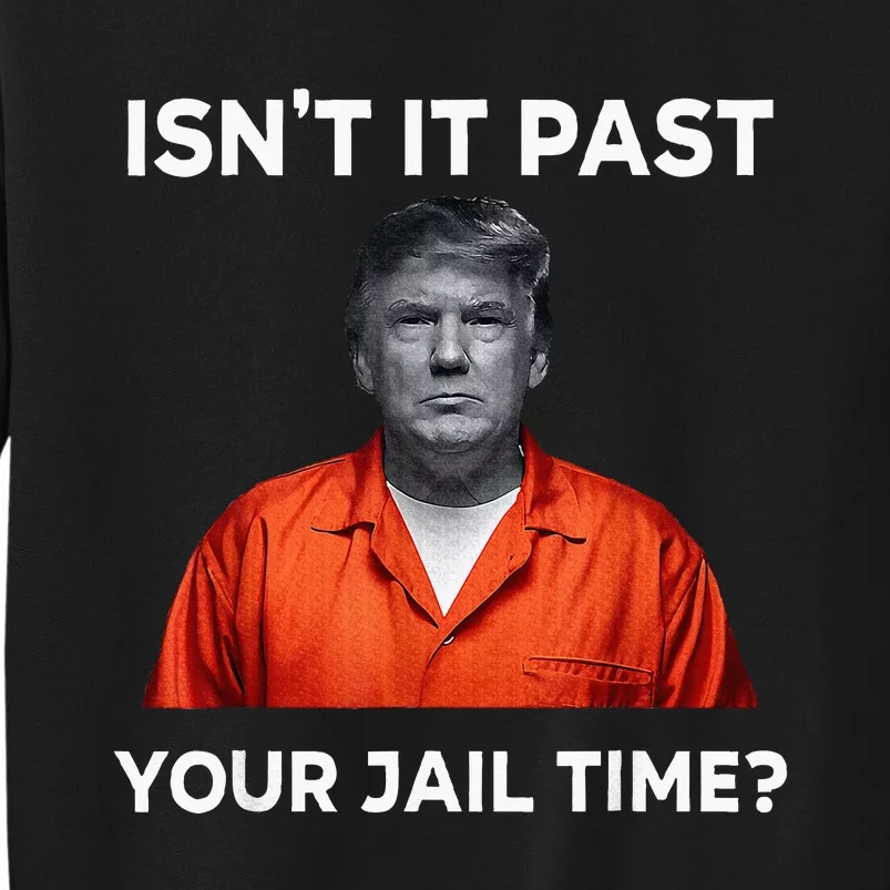 IsnT It Past Your Jail Time Funny Tall Sweatshirt