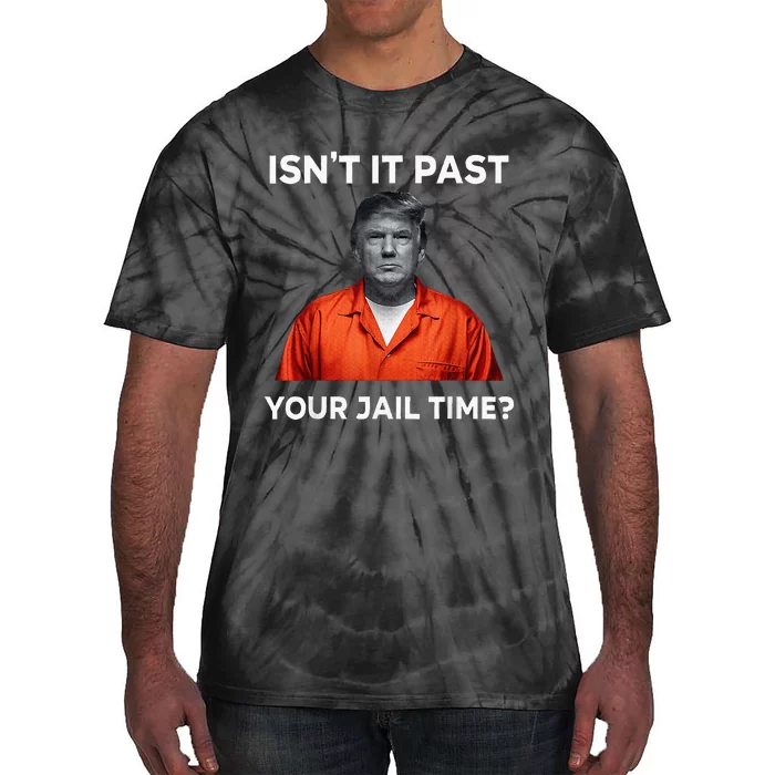 IsnT It Past Your Jail Time Funny Tie-Dye T-Shirt