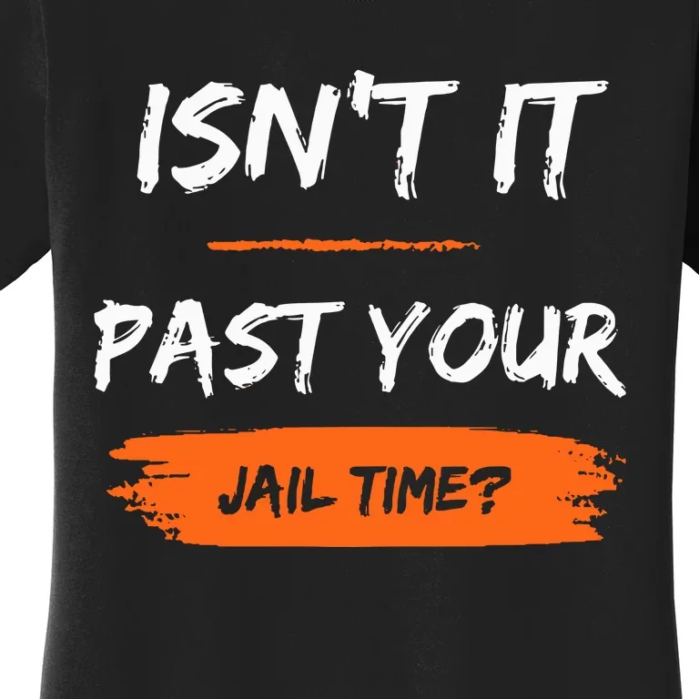 IsnT It Past Your Jail Time Women's T-Shirt