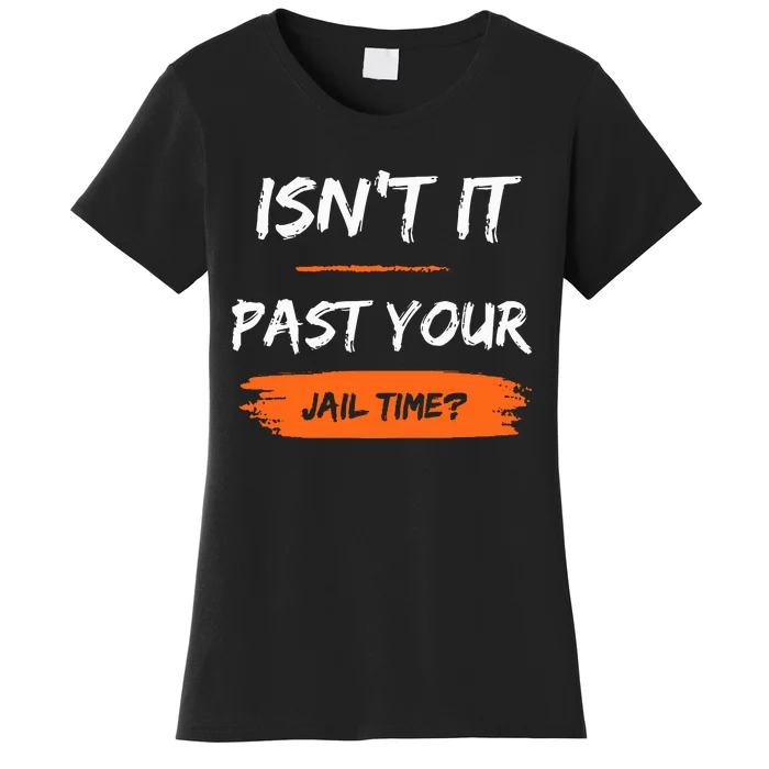 IsnT It Past Your Jail Time Women's T-Shirt