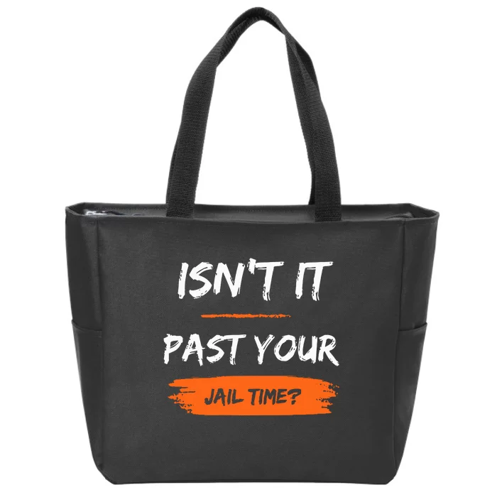 IsnT It Past Your Jail Time Zip Tote Bag