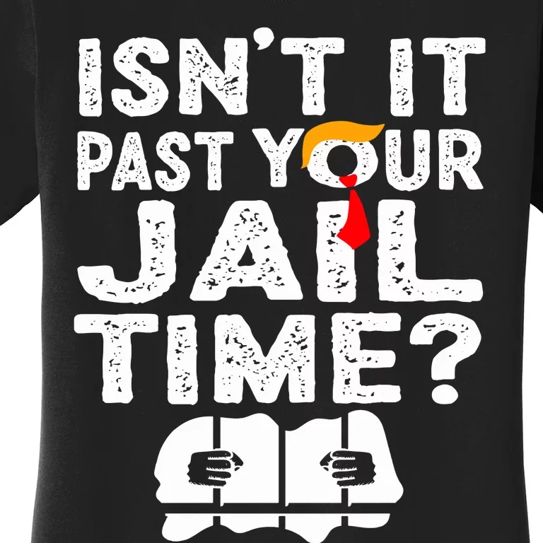 Isnt It Past Your Jail Time Funny Trump Women's T-Shirt