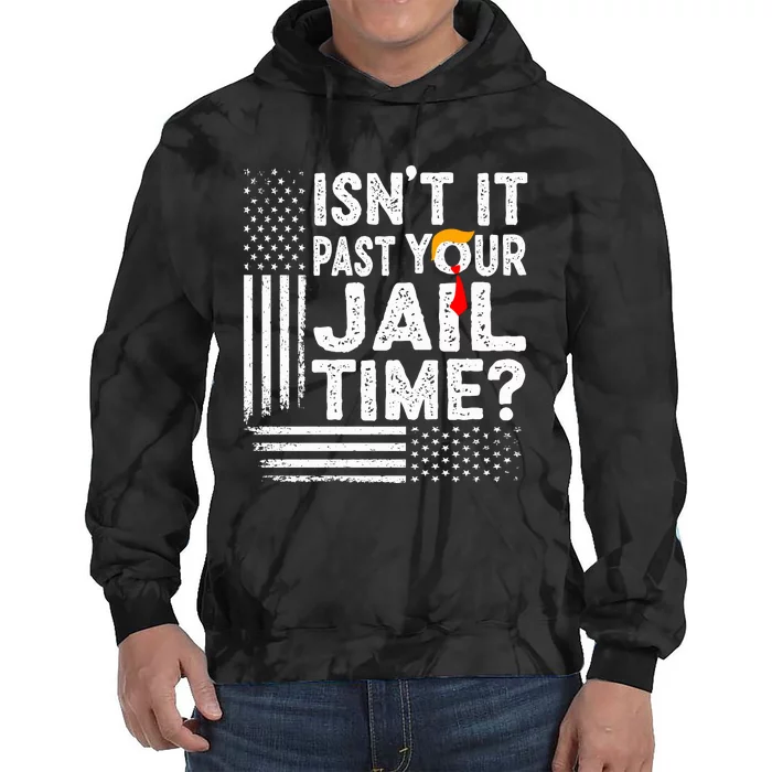 Isnt It Past Your Jail Time Funny Trump Tie Dye Hoodie