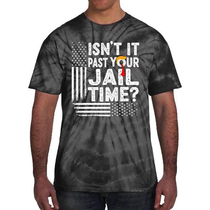 Isnt It Past Your Jail Time Funny Trump Tie-Dye T-Shirt