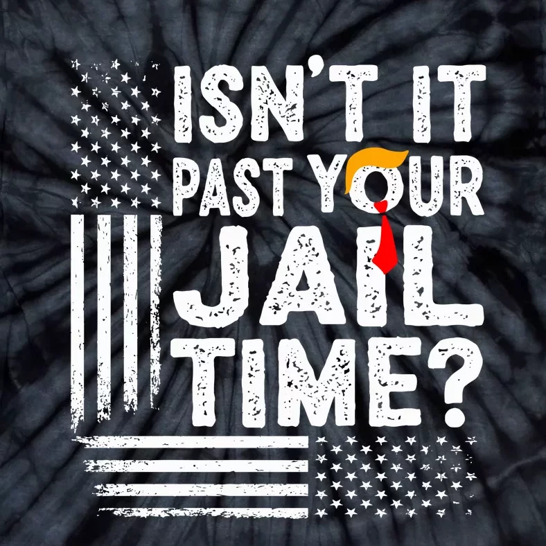 Isnt It Past Your Jail Time Funny Trump Tie-Dye T-Shirt