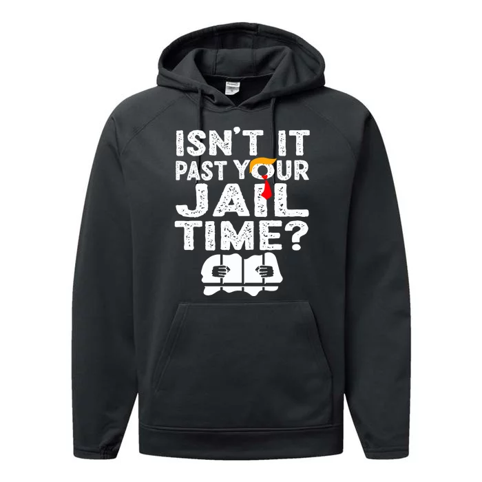 Isnt It Past Your Jail Time Funny Trump Performance Fleece Hoodie