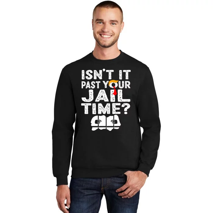 Isnt It Past Your Jail Time Funny Trump Tall Sweatshirt