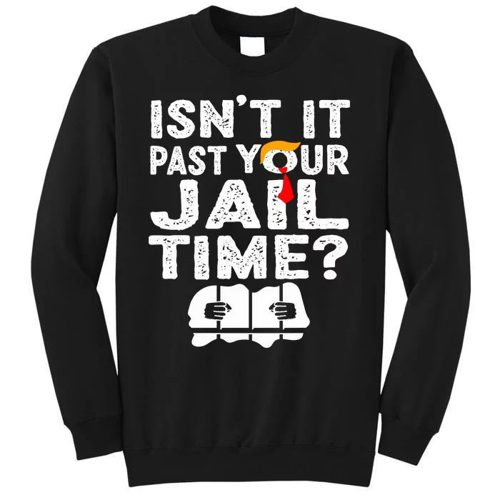 Isnt It Past Your Jail Time Funny Trump Tall Sweatshirt