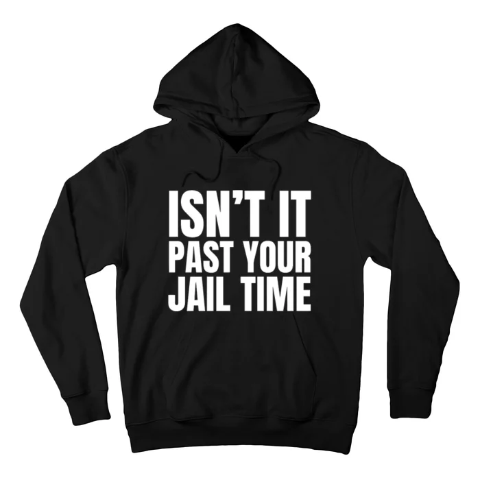 Isnt It Past Your Jail Time Funny Trump Hoodie