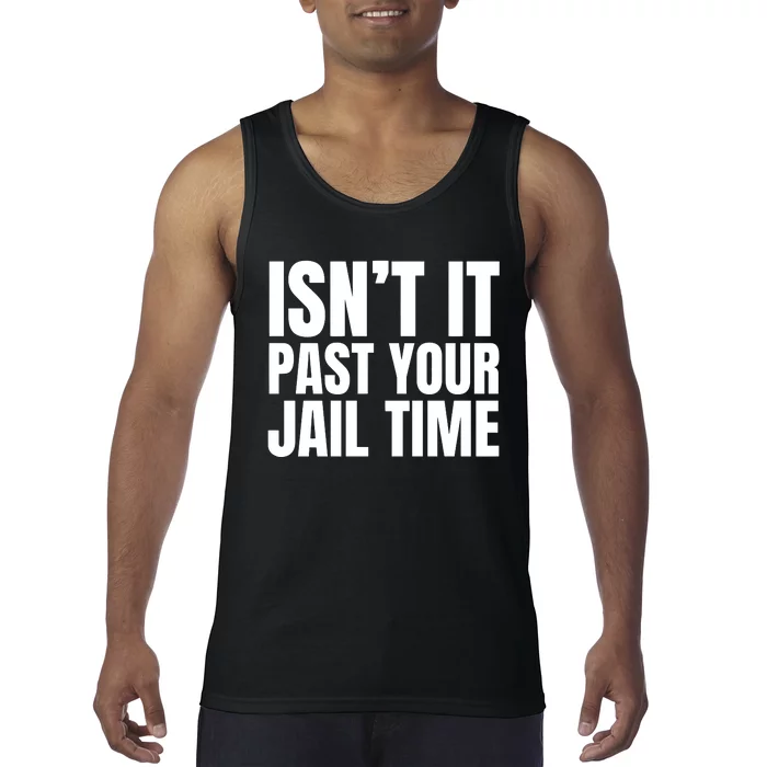 Isnt It Past Your Jail Time Funny Trump Tank Top