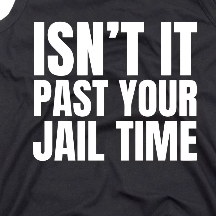 Isnt It Past Your Jail Time Funny Trump Tank Top