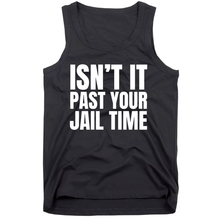 Isnt It Past Your Jail Time Funny Trump Tank Top