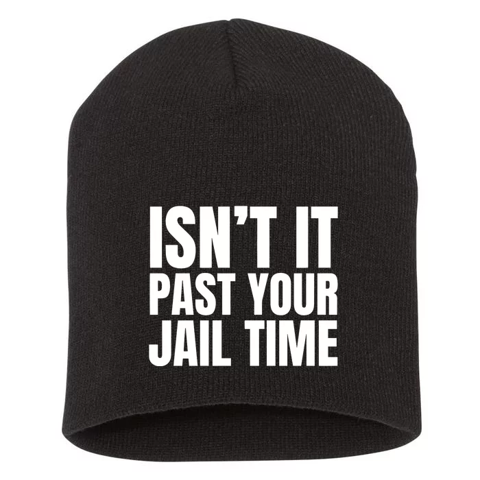 Isnt It Past Your Jail Time Funny Trump Short Acrylic Beanie