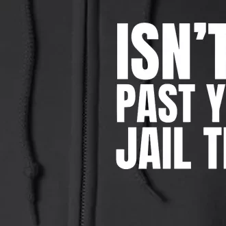 Isnt It Past Your Jail Time Funny Trump Full Zip Hoodie