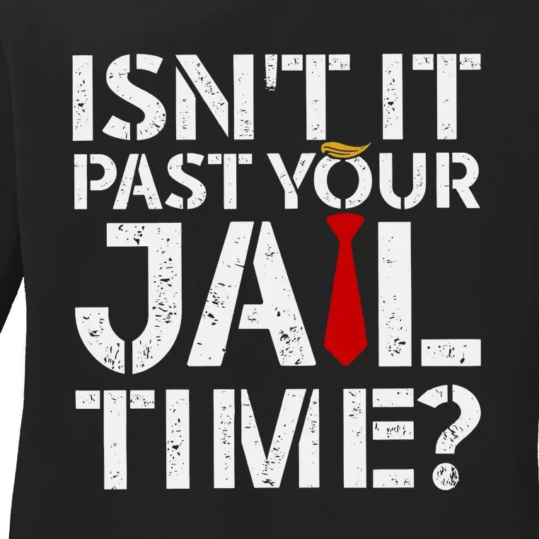 Isnt It Past Your Jail Time Funny Trump Ladies Long Sleeve Shirt