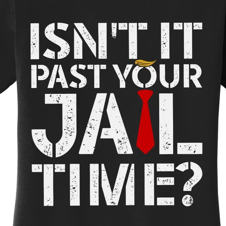 Isnt It Past Your Jail Time Funny Trump Women's T-Shirt