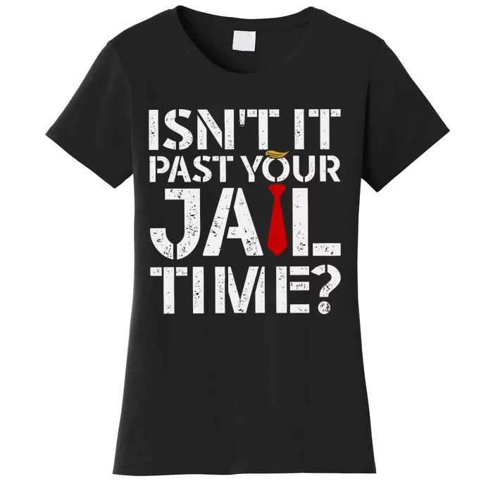 Isnt It Past Your Jail Time Funny Trump Women's T-Shirt