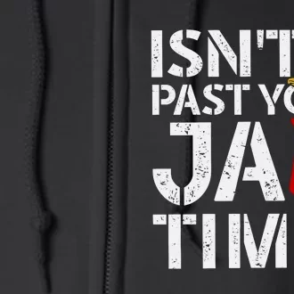 Isnt It Past Your Jail Time Funny Trump Full Zip Hoodie