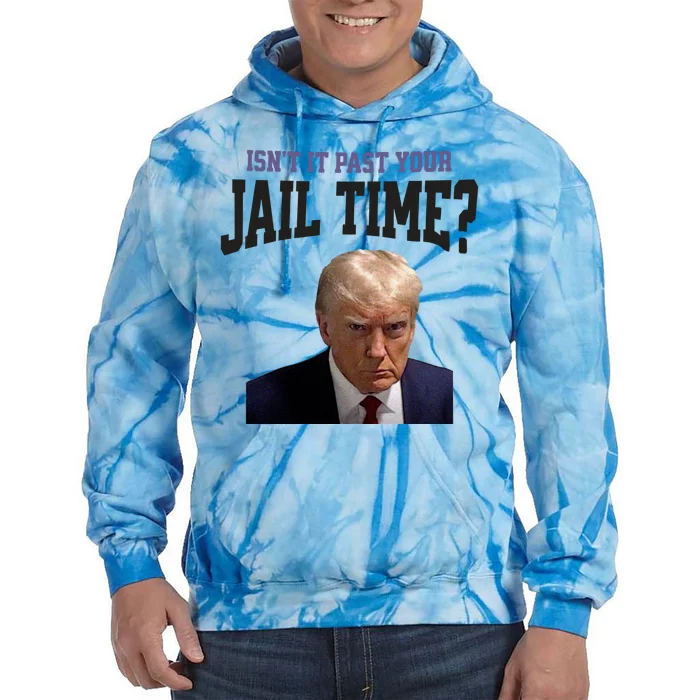 Isnt It Past Your Jail Time Trump Mugshot Tie Dye Hoodie