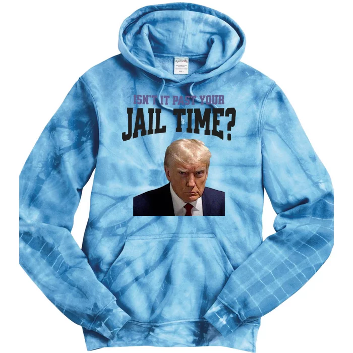 Isnt It Past Your Jail Time Trump Mugshot Tie Dye Hoodie