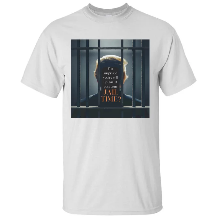 IsnT It Past Your Jail Time Tall T-Shirt