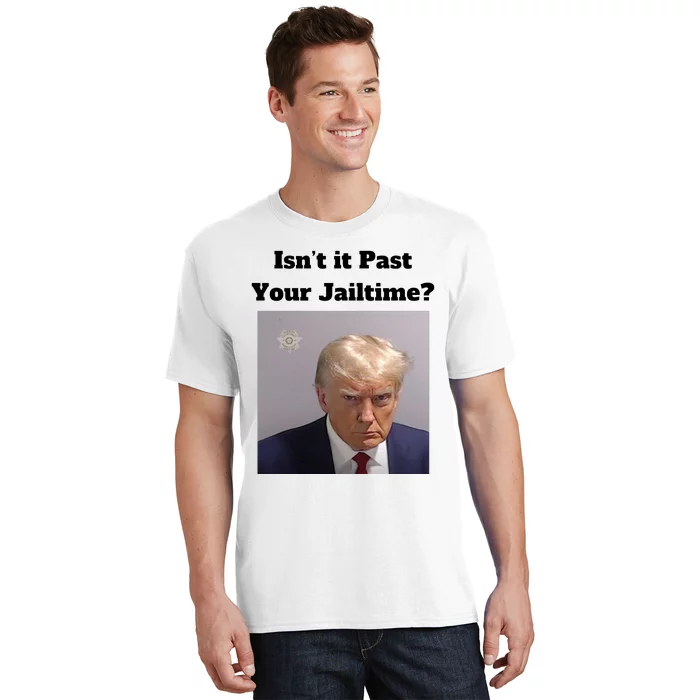 IsnT It Past Your Jailtime Trump Mugshot T-Shirt