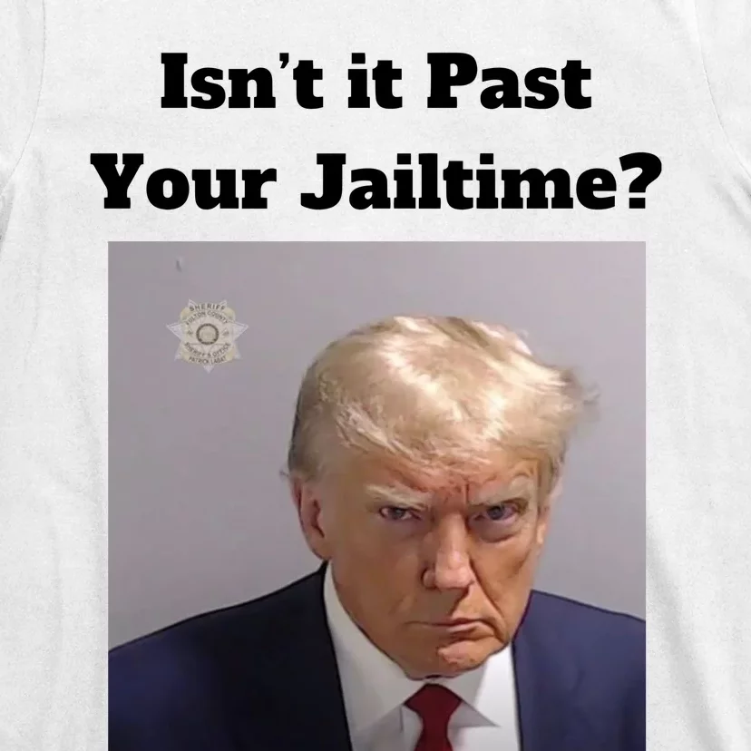 IsnT It Past Your Jailtime Trump Mugshot T-Shirt