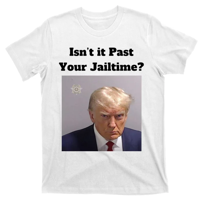 IsnT It Past Your Jailtime Trump Mugshot T-Shirt