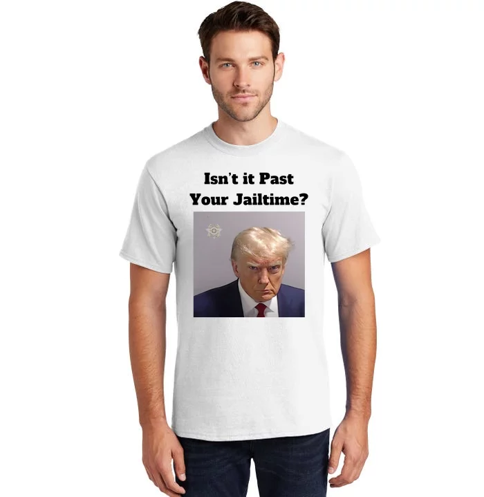 IsnT It Past Your Jailtime Trump Mugshot Tall T-Shirt