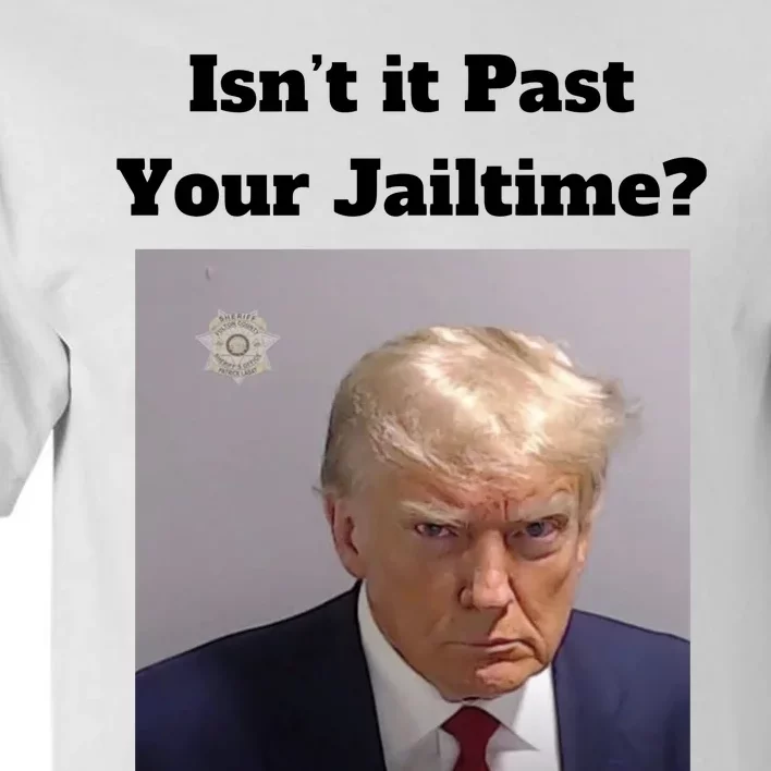 IsnT It Past Your Jailtime Trump Mugshot Tall T-Shirt