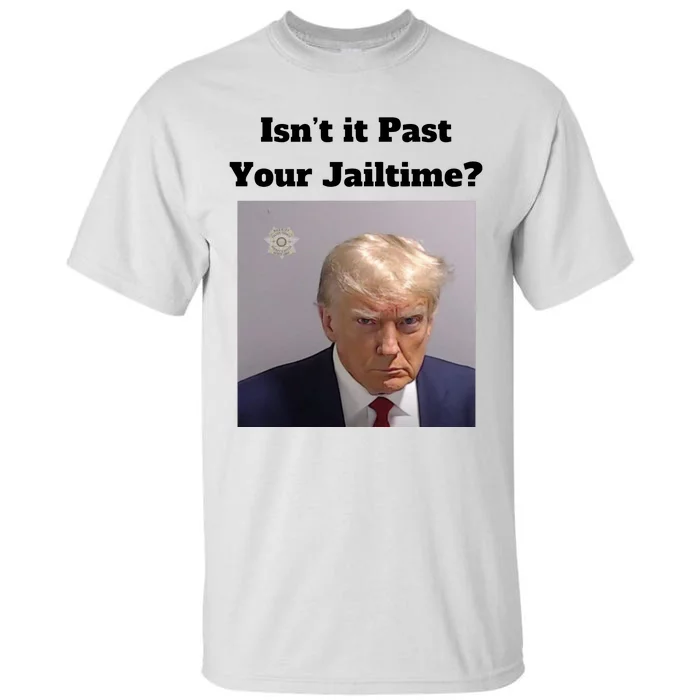 IsnT It Past Your Jailtime Trump Mugshot Tall T-Shirt