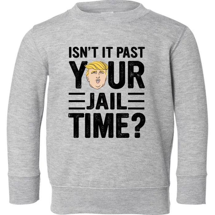 Isn’T It Past Your Jail Time Funny Saying Joke Humour Toddler Sweatshirt