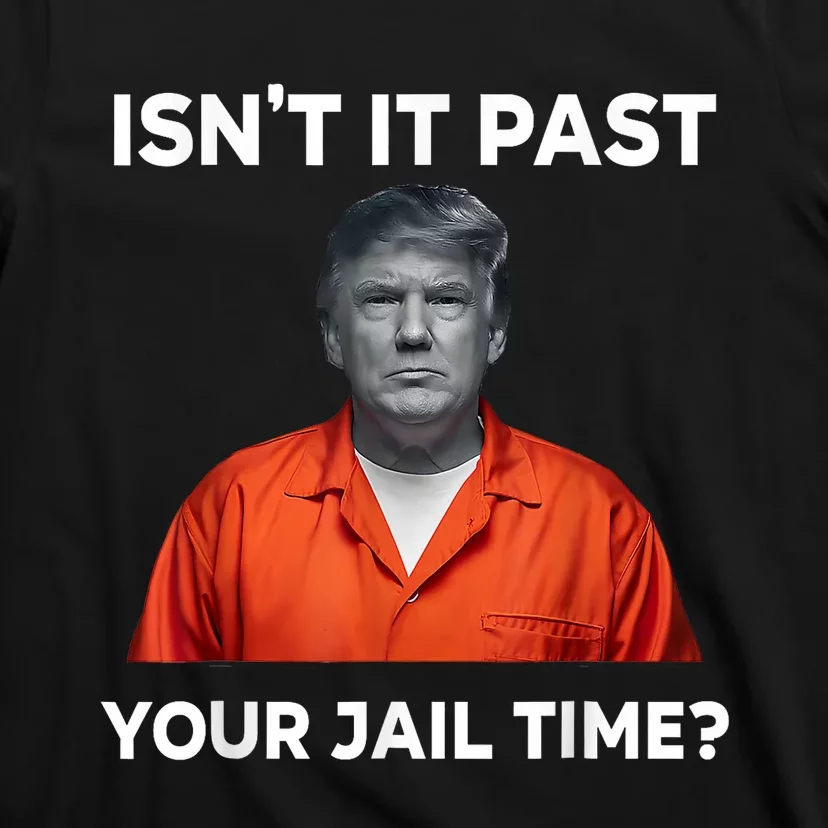 IsnT It Past Your Jail Time Funny T-Shirt