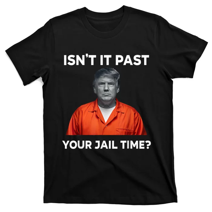 IsnT It Past Your Jail Time Funny T-Shirt