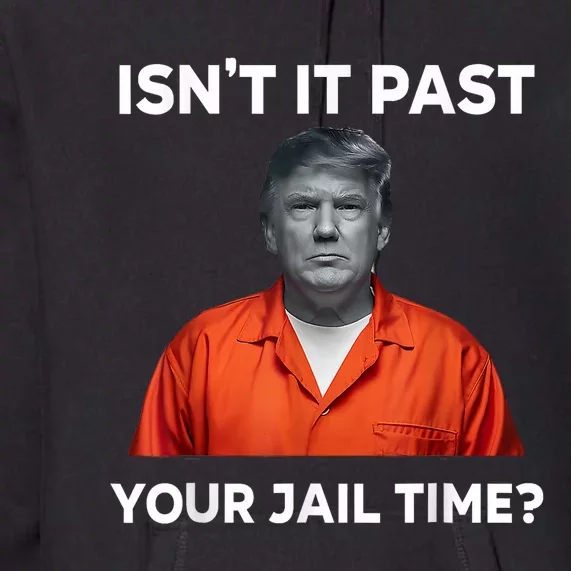 IsnT It Past Your Jail Time Funny Premium Hoodie