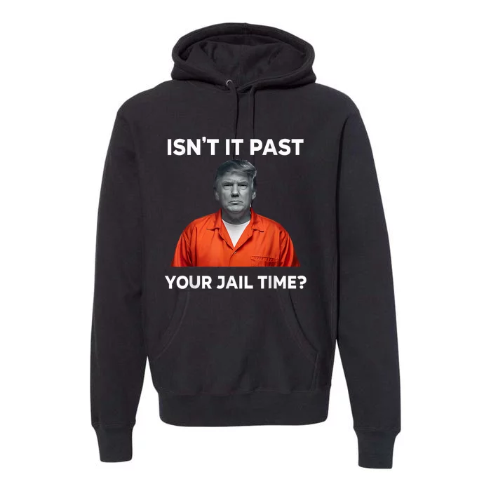 IsnT It Past Your Jail Time Funny Premium Hoodie