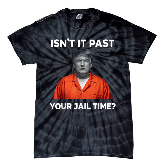 IsnT It Past Your Jail Time Funny Tie-Dye T-Shirt