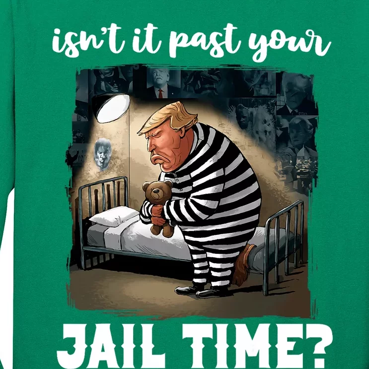 IsnT It Past Your Jail Time Funny Comedy Anti Trump Quote Long Sleeve Shirt