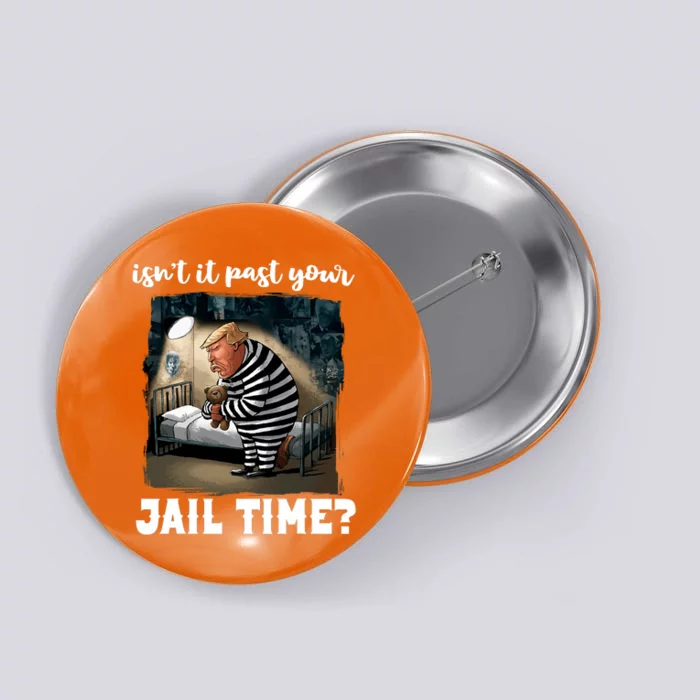 IsnT It Past Your Jail Time Funny Comedy Anti Trump Quote Button