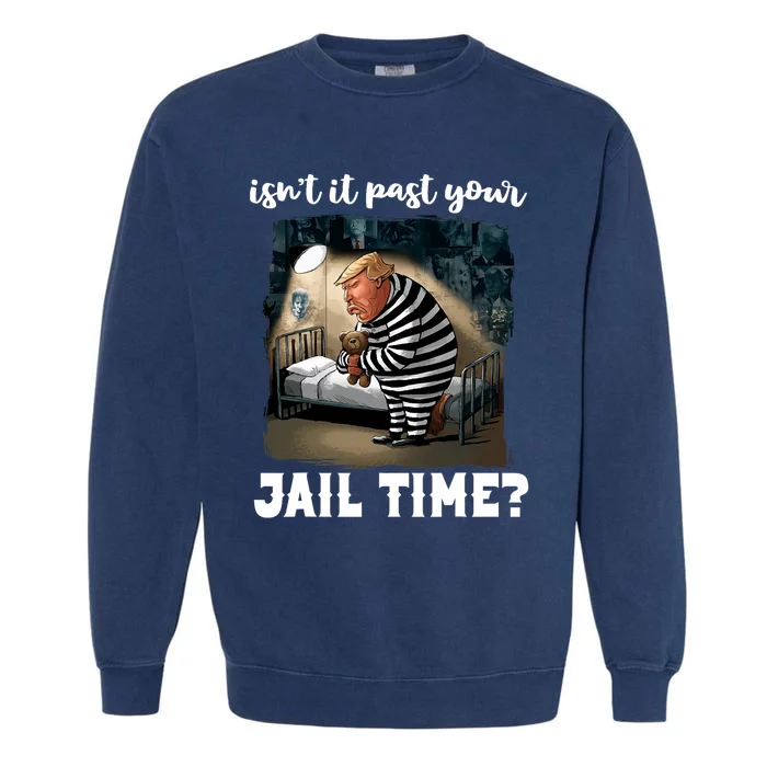 IsnT It Past Your Jail Time Funny Comedy Anti Trump Quote Garment-Dyed Sweatshirt